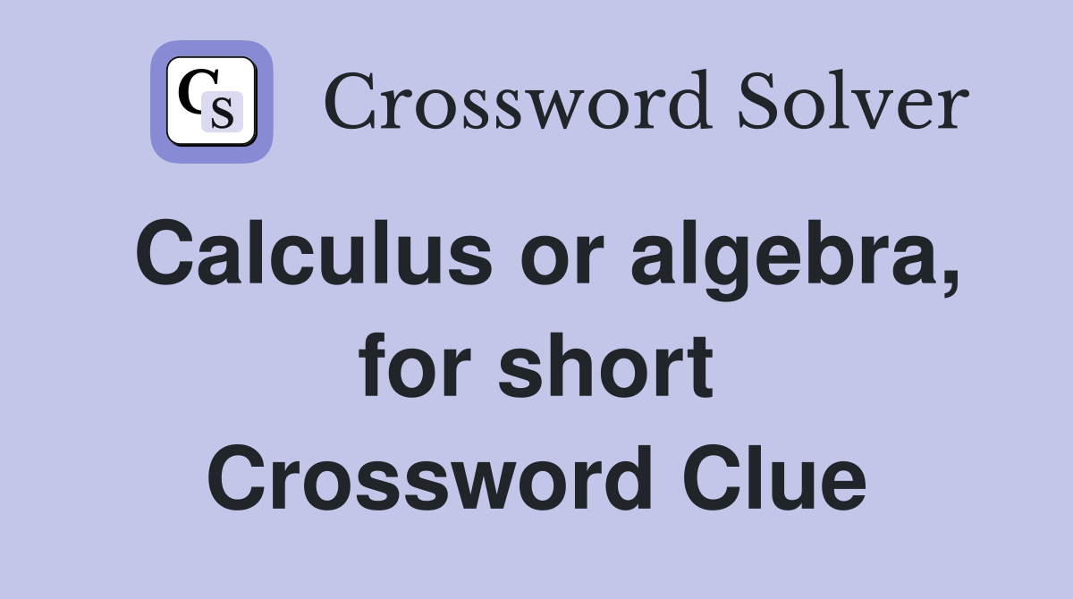 Calculus or algebra, for short Crossword Clue