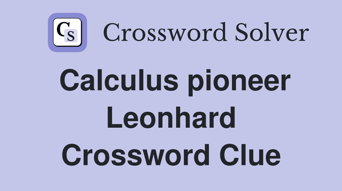 Calculus pioneer Leonhard Crossword Clue
