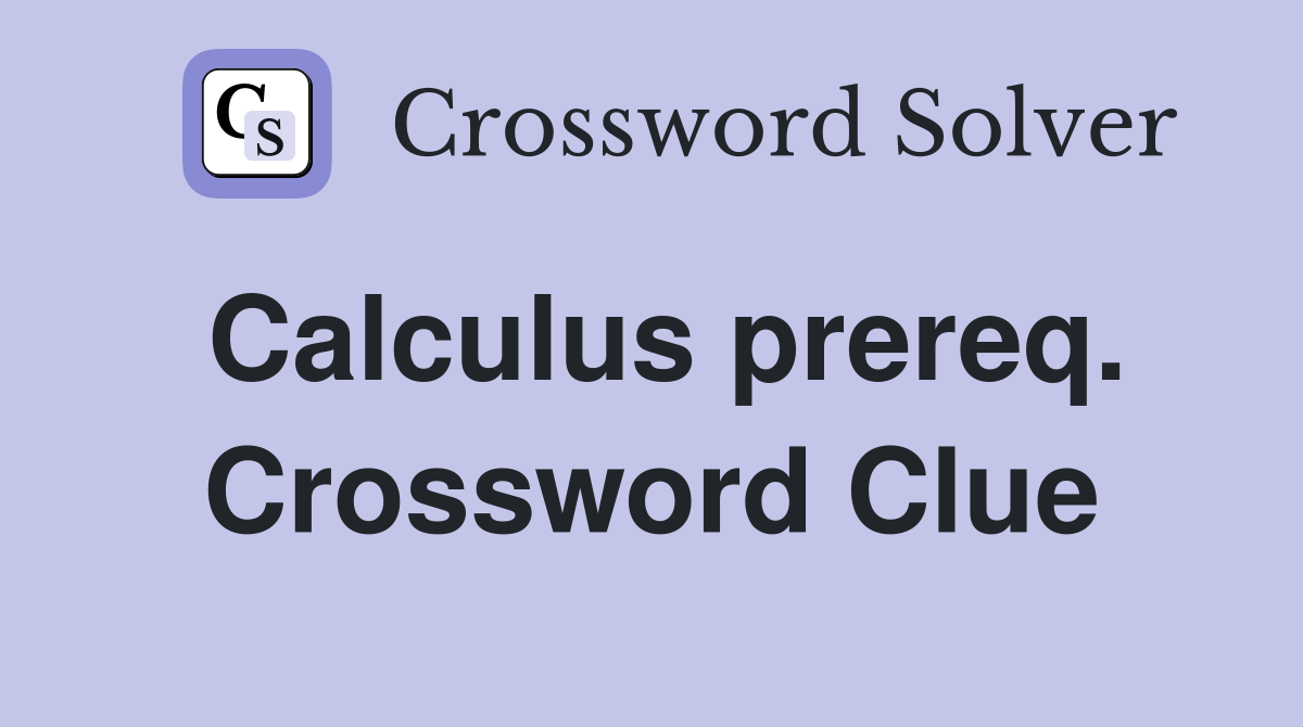 Calculus prereq. Crossword Clue