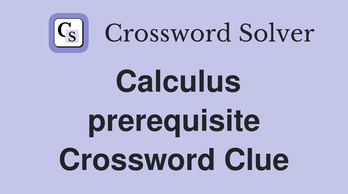 Calculus prerequisite Crossword Clue