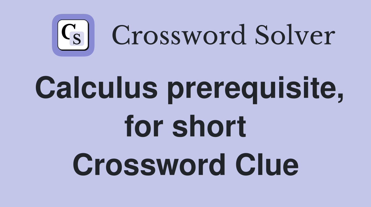 Calculus prerequisite, for short Crossword Clue