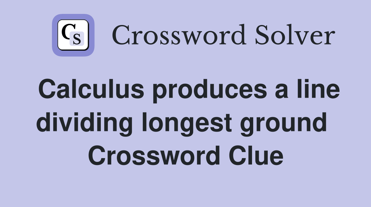 Calculus produces a line dividing longest ground  Crossword Clue