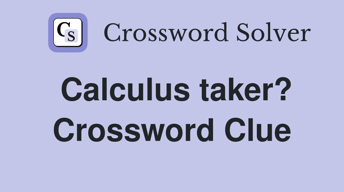 Calculus taker? Crossword Clue