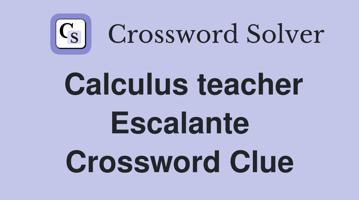 Calculus teacher Escalante Crossword Clue