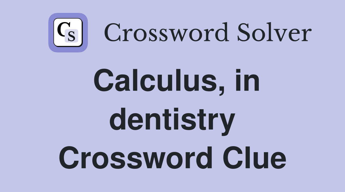 Calculus, in dentistry Crossword Clue