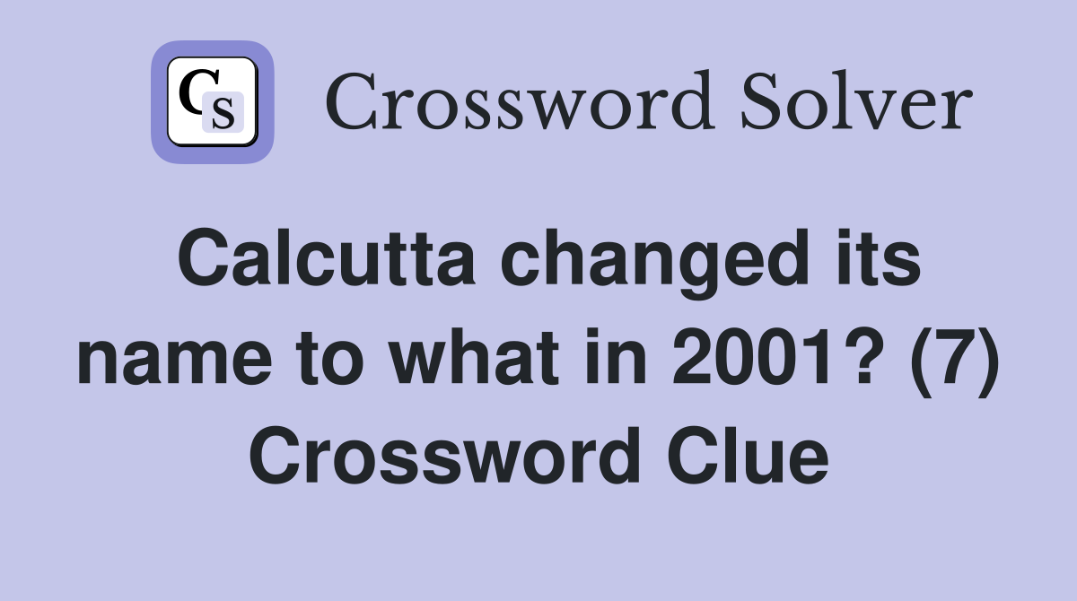 Calcutta changed its name to what in 2001? (7) Crossword Clue