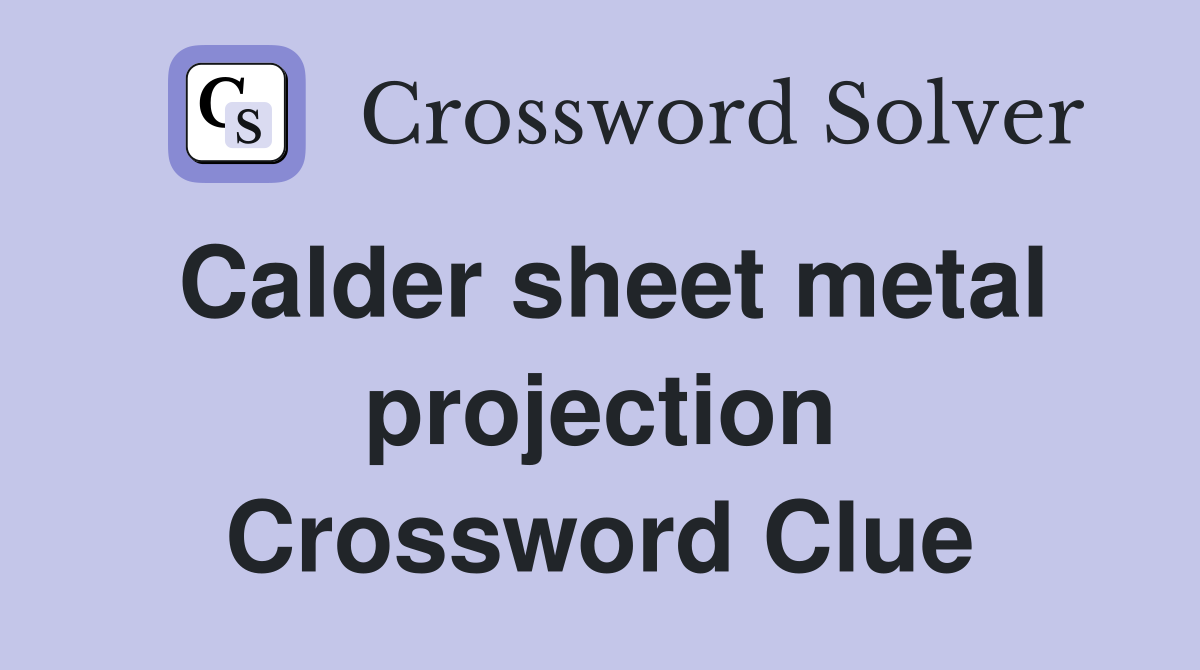 Calder sheet metal projection Crossword Clue