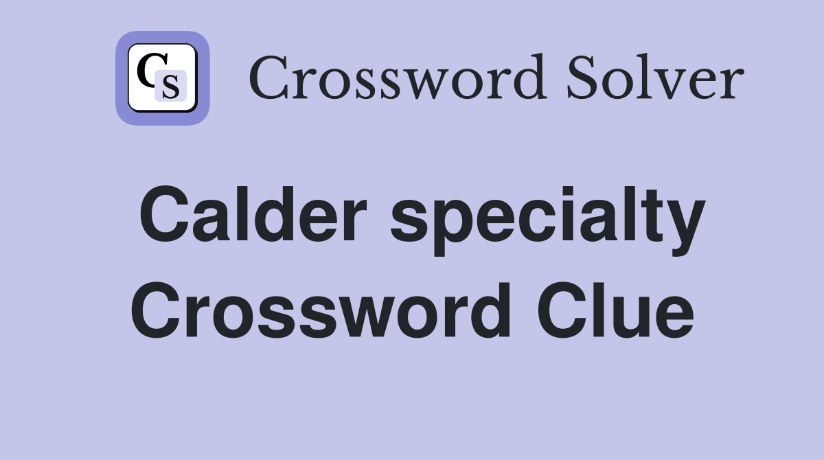 Calder specialty Crossword Clue
