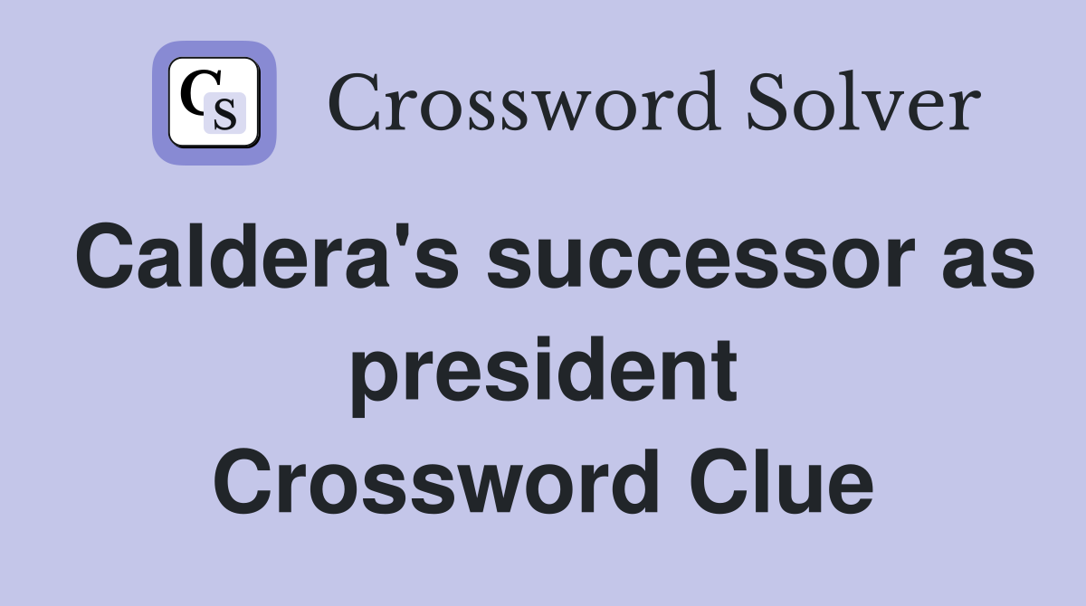 Caldera's successor as president Crossword Clue
