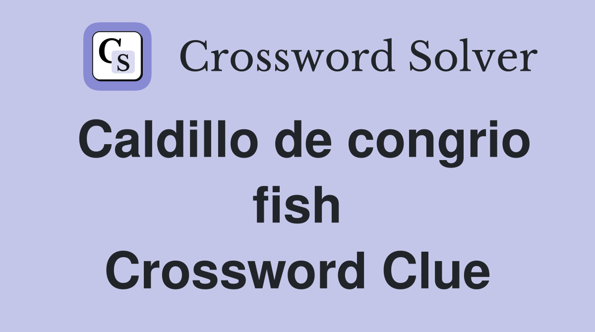 Caldillo de congrio fish Crossword Clue