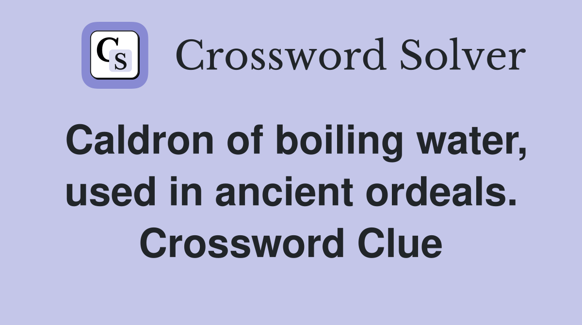 Caldron of boiling water, used in ancient ordeals. Crossword Clue