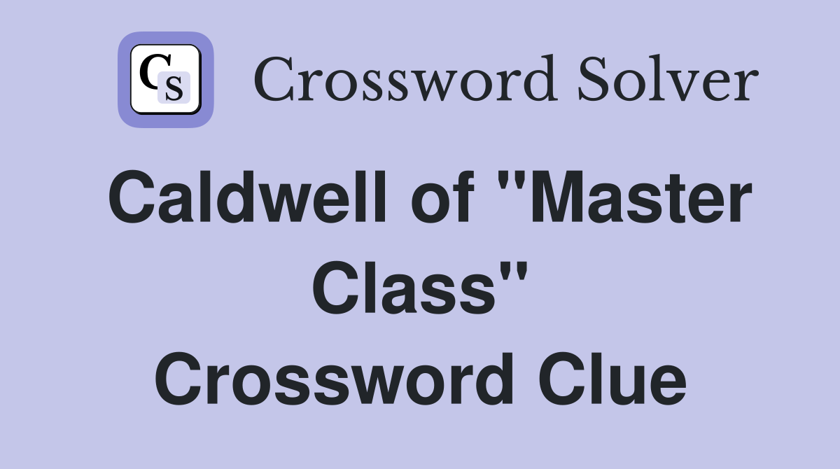Caldwell of "Master Class" Crossword Clue