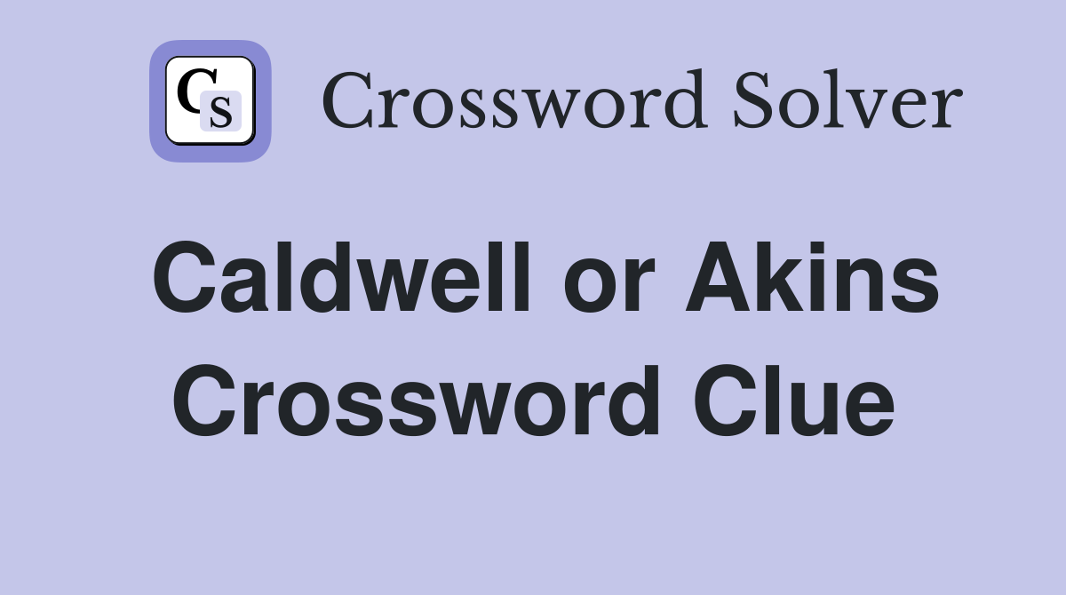 Caldwell or Akins Crossword Clue