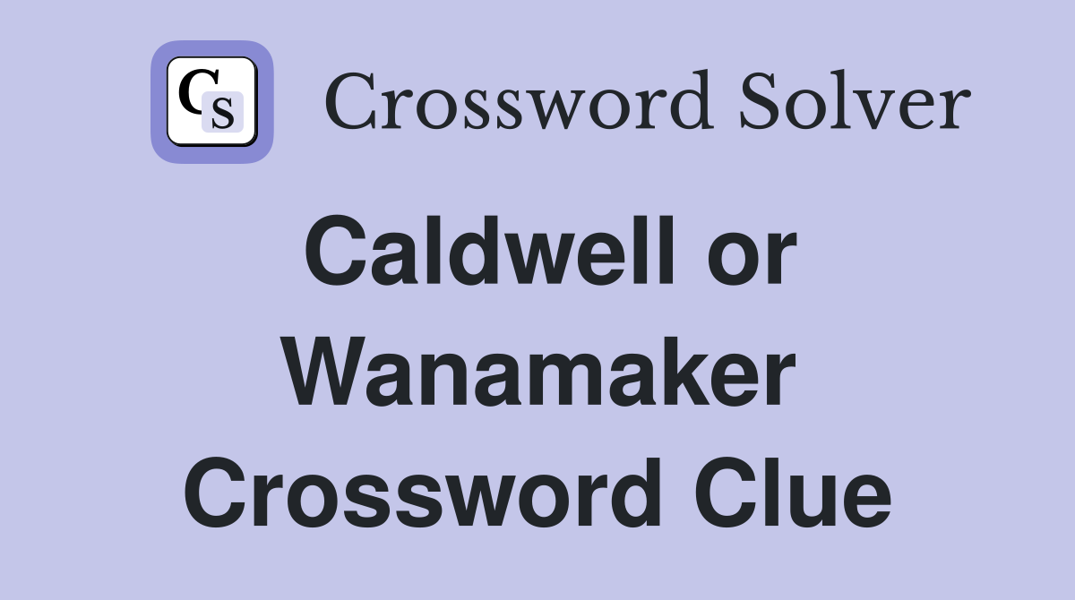 Caldwell or Wanamaker Crossword Clue