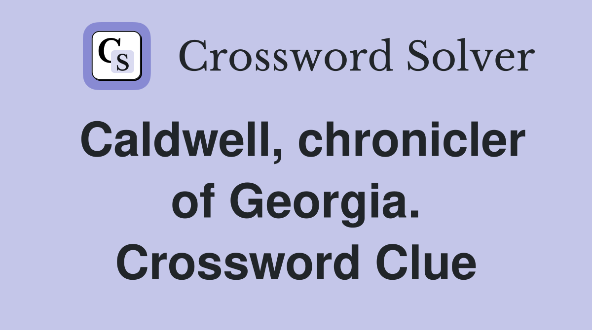 Caldwell, chronicler of Georgia. Crossword Clue
