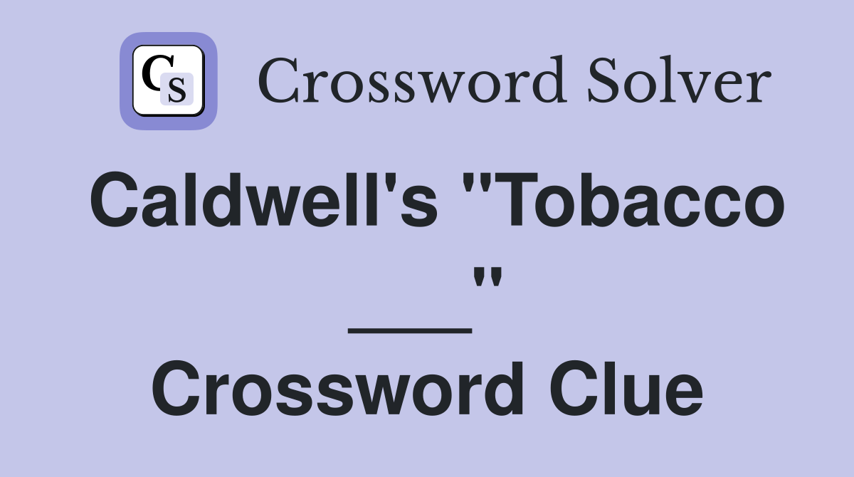 Caldwell's "Tobacco ___" Crossword Clue