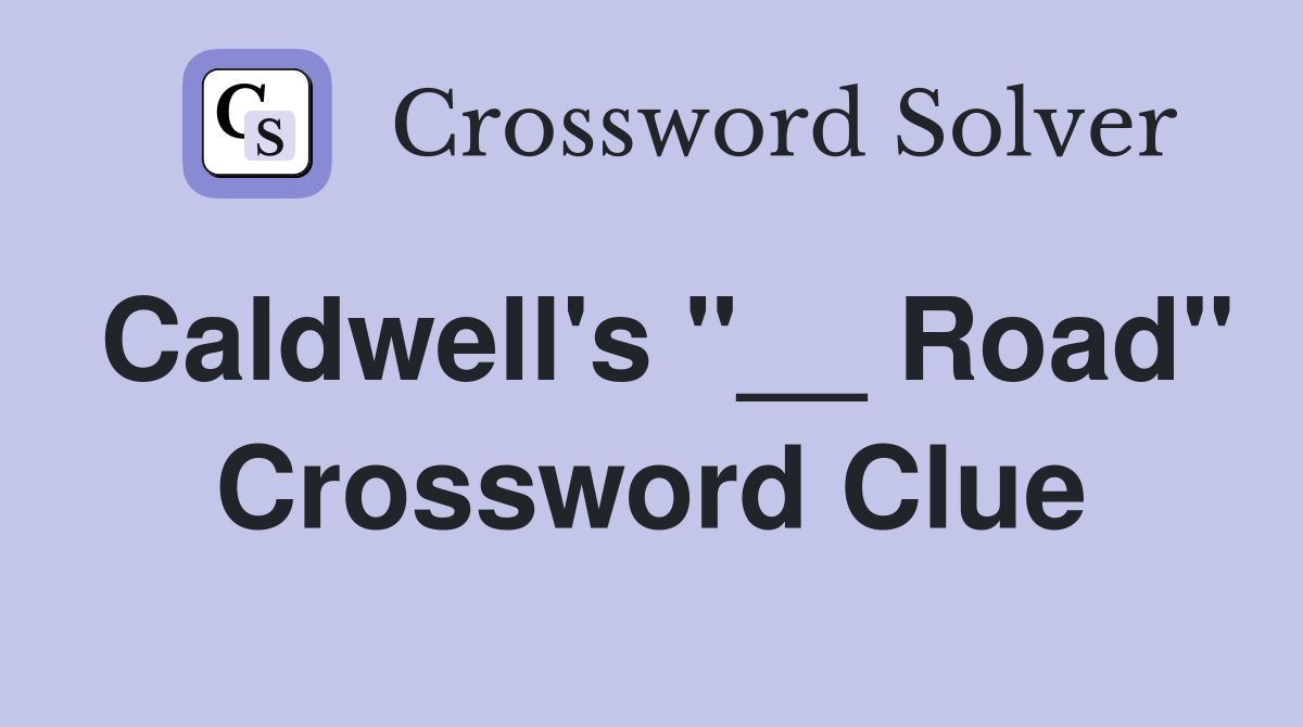 Caldwell's "__ Road" Crossword Clue