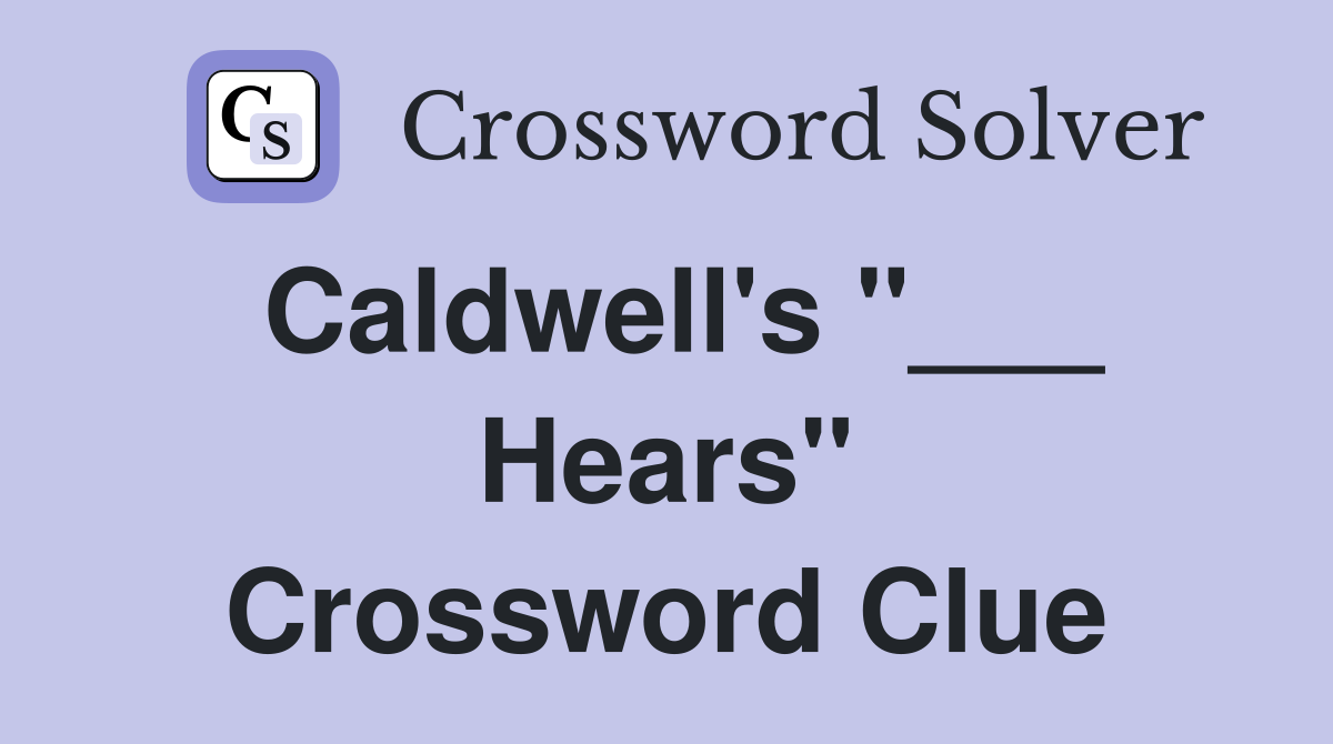 Caldwell's "___ Hears" Crossword Clue