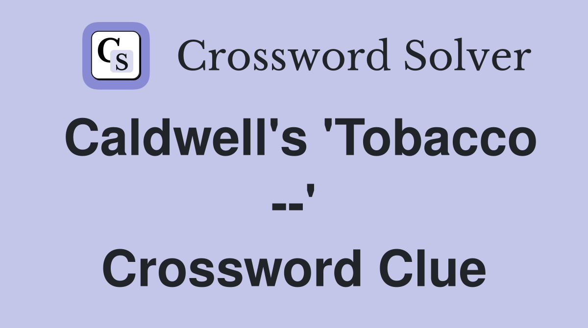 Caldwell's 'Tobacco --' Crossword Clue