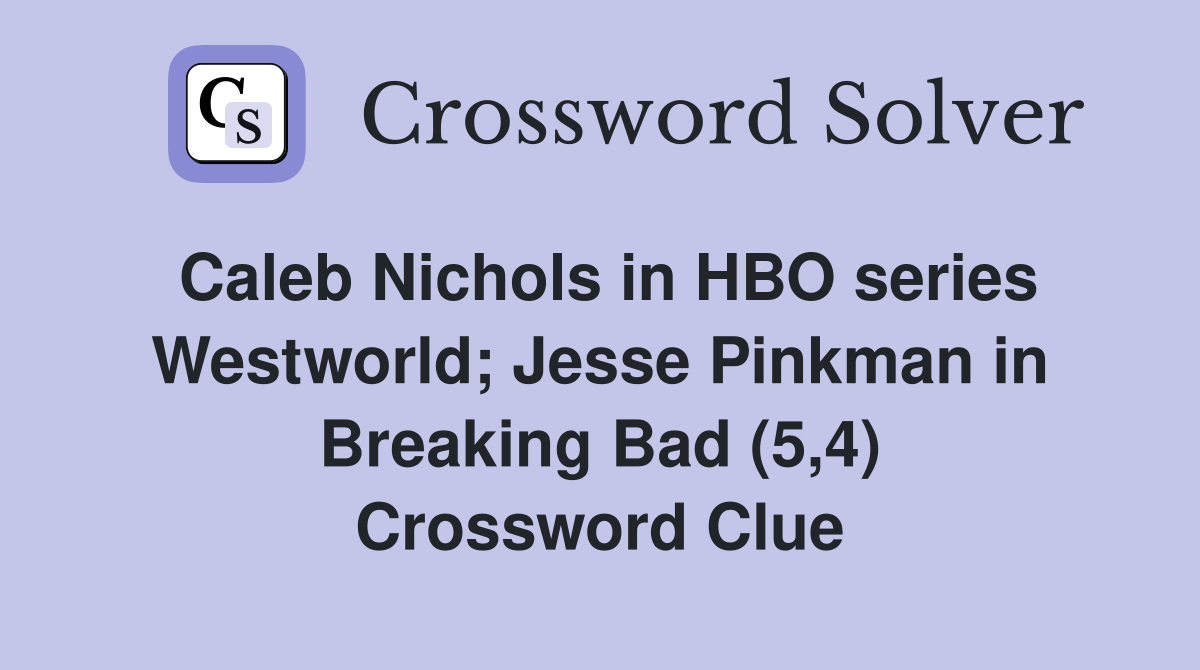 Caleb Nichols in HBO series Westworld; Jesse Pinkman in Breaking Bad (5,4) Crossword Clue