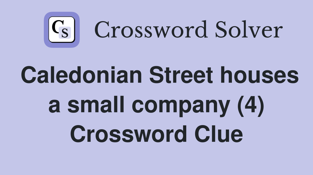 Caledonian Street houses a small company (4) Crossword Clue