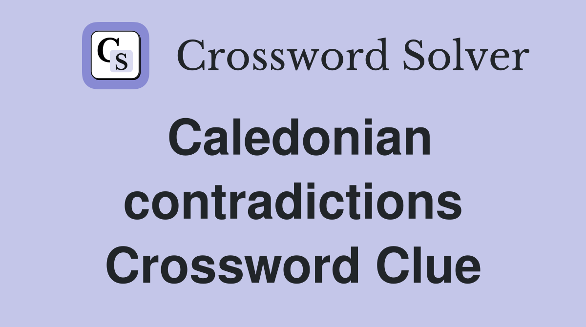 Caledonian contradictions Crossword Clue