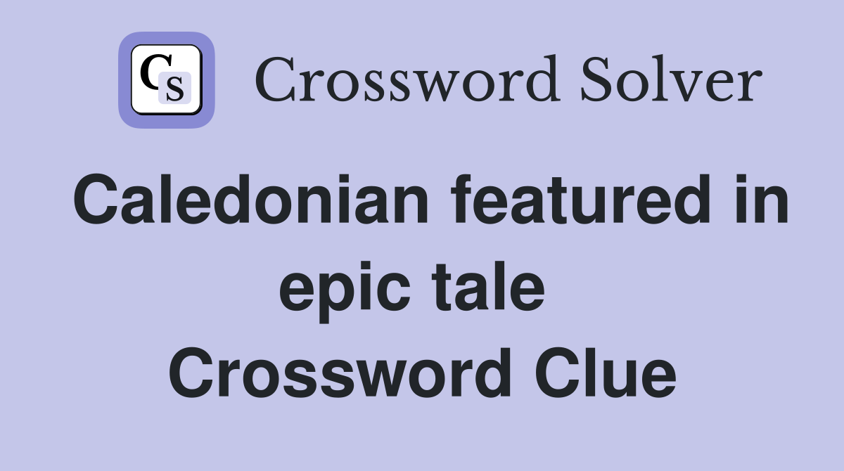 Caledonian featured in epic tale  Crossword Clue