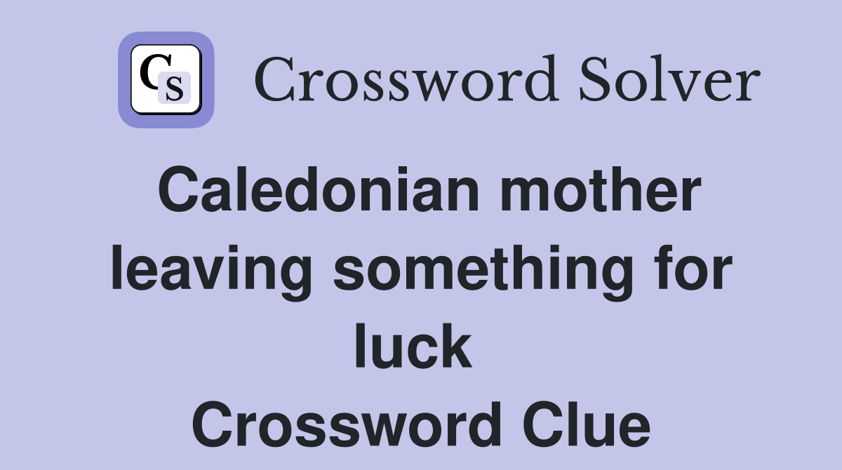 Caledonian mother leaving something for luck  Crossword Clue