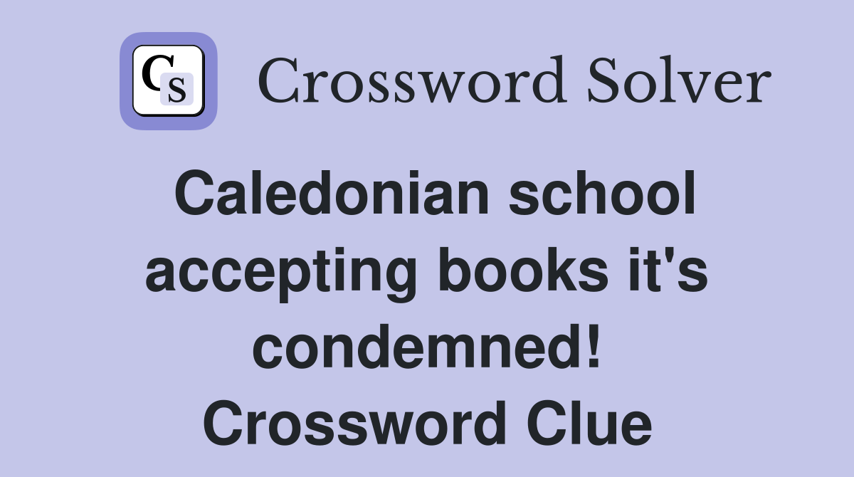 Caledonian school accepting books it's condemned! Crossword Clue