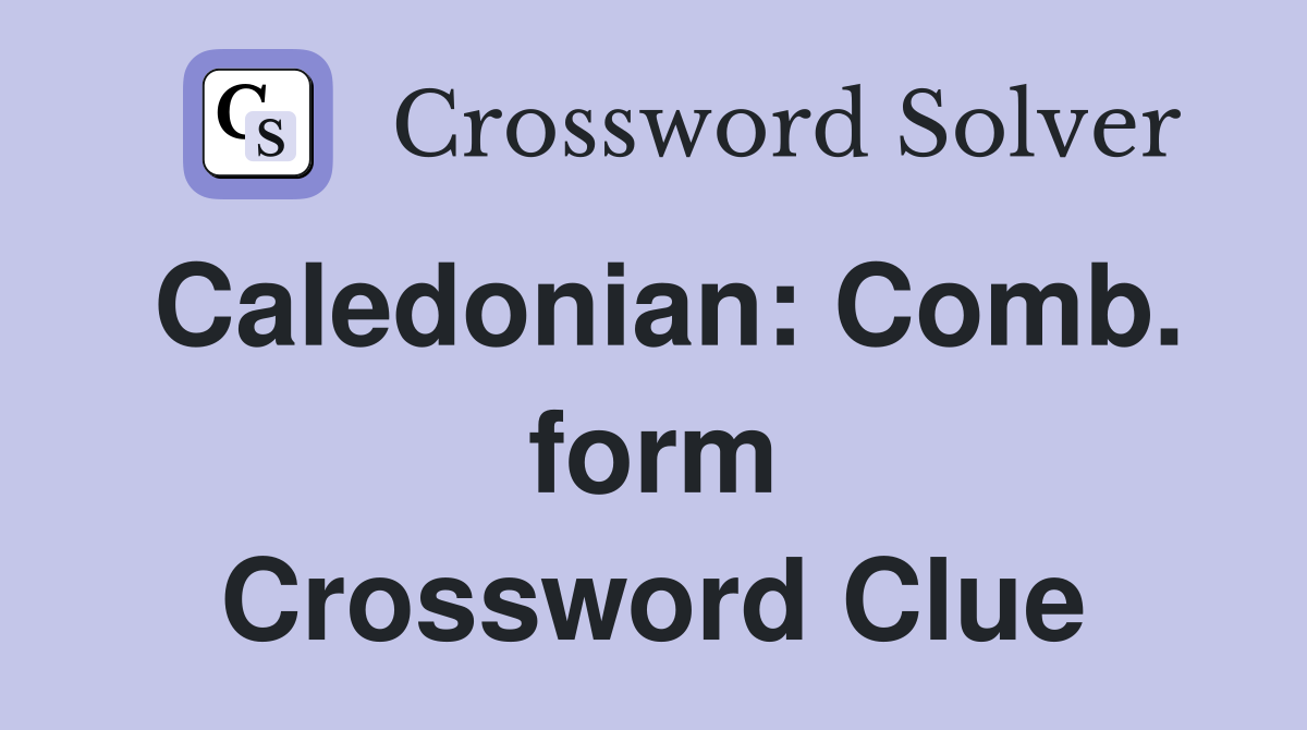 Caledonian: Comb. form Crossword Clue
