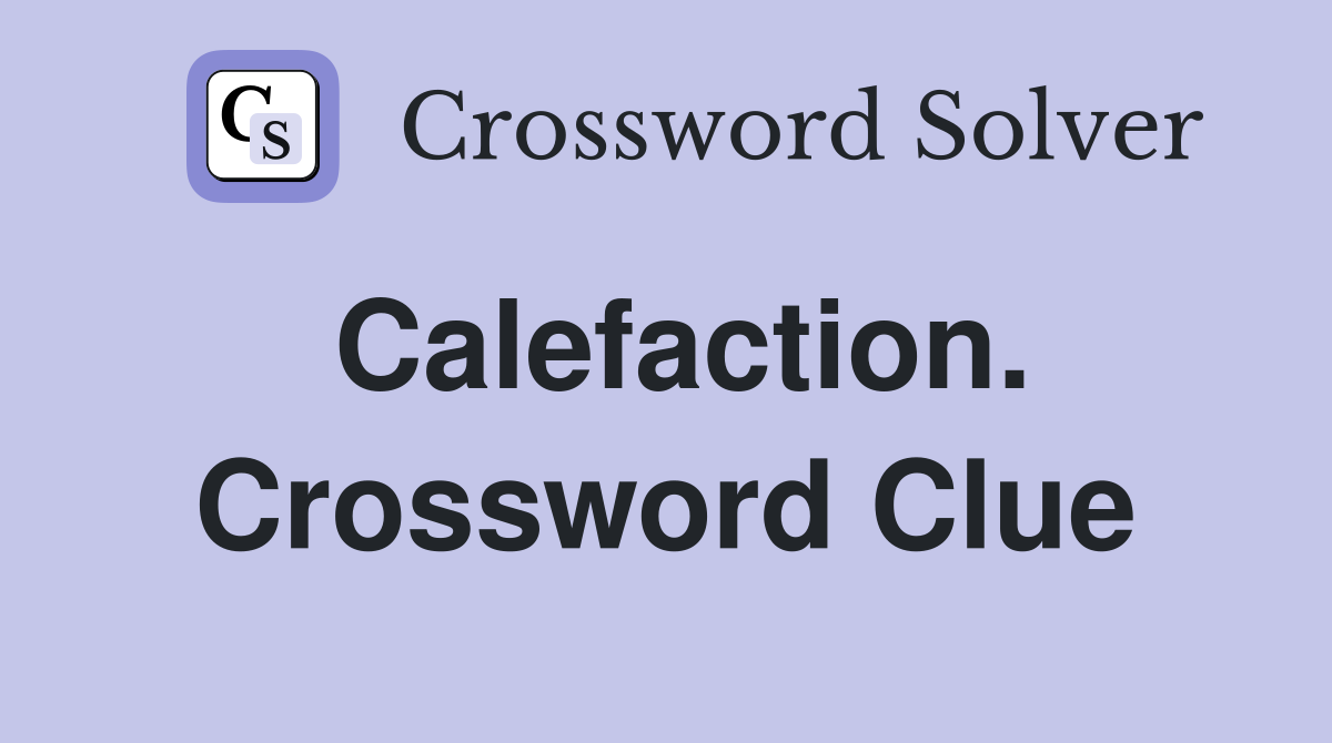 Calefaction. Crossword Clue