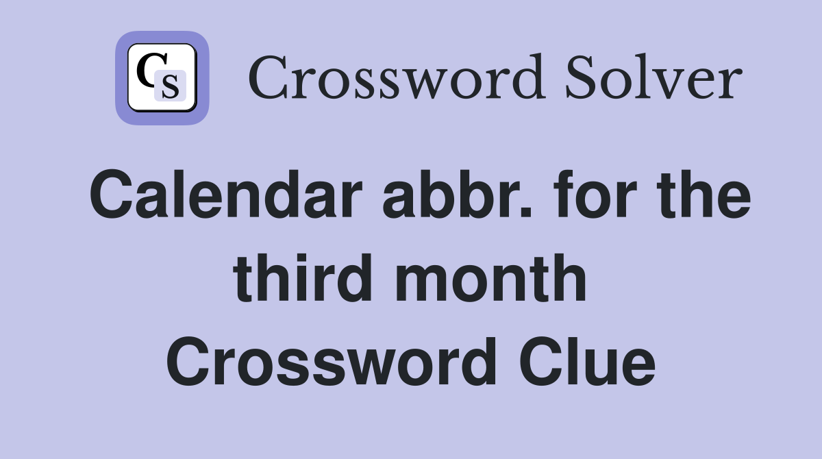 Calendar abbr. for the third month Crossword Clue