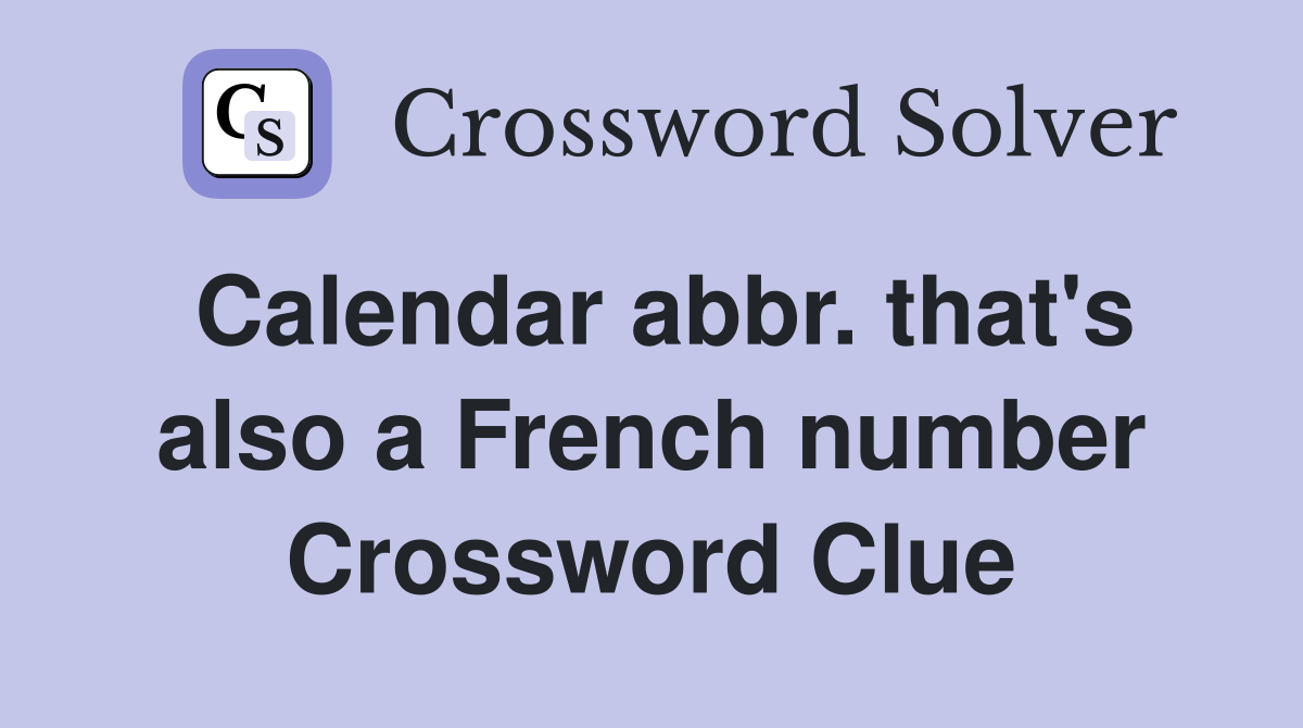 Calendar abbr. that's also a French number Crossword Clue
