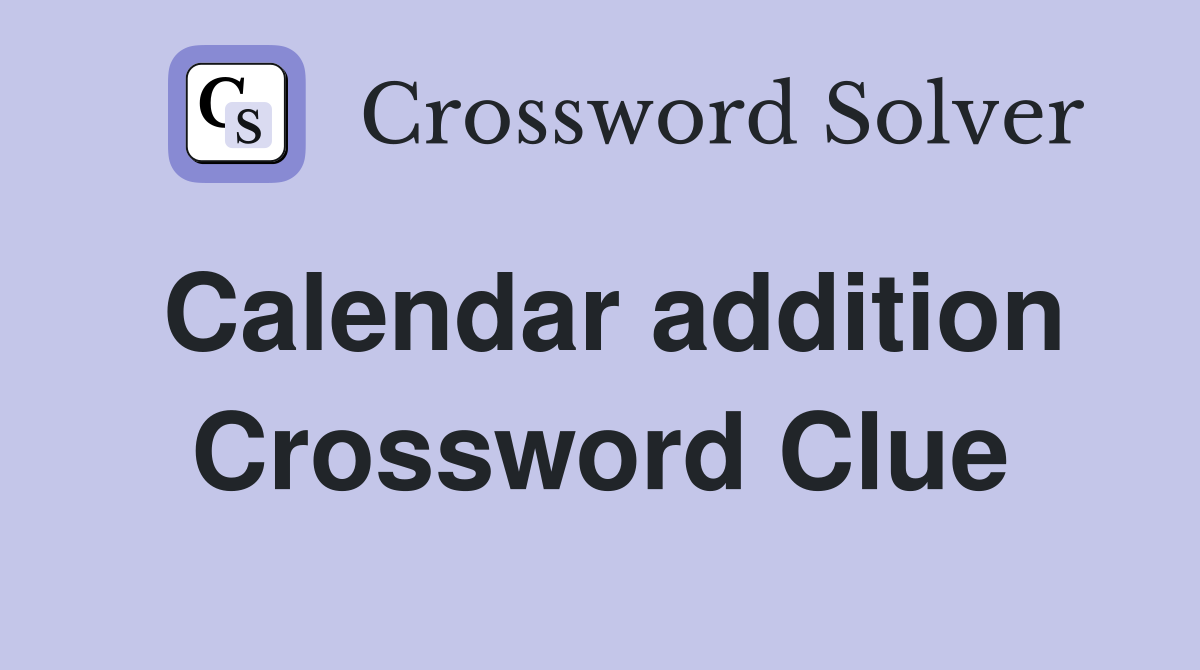 Calendar addition Crossword Clue