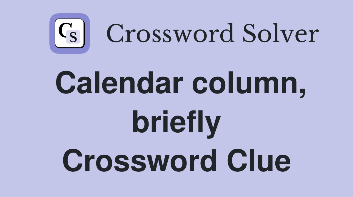 Calendar column, briefly Crossword Clue