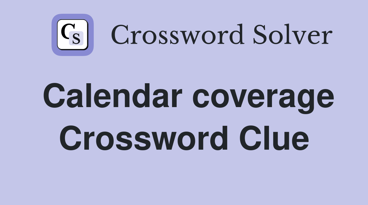 Calendar coverage Crossword Clue