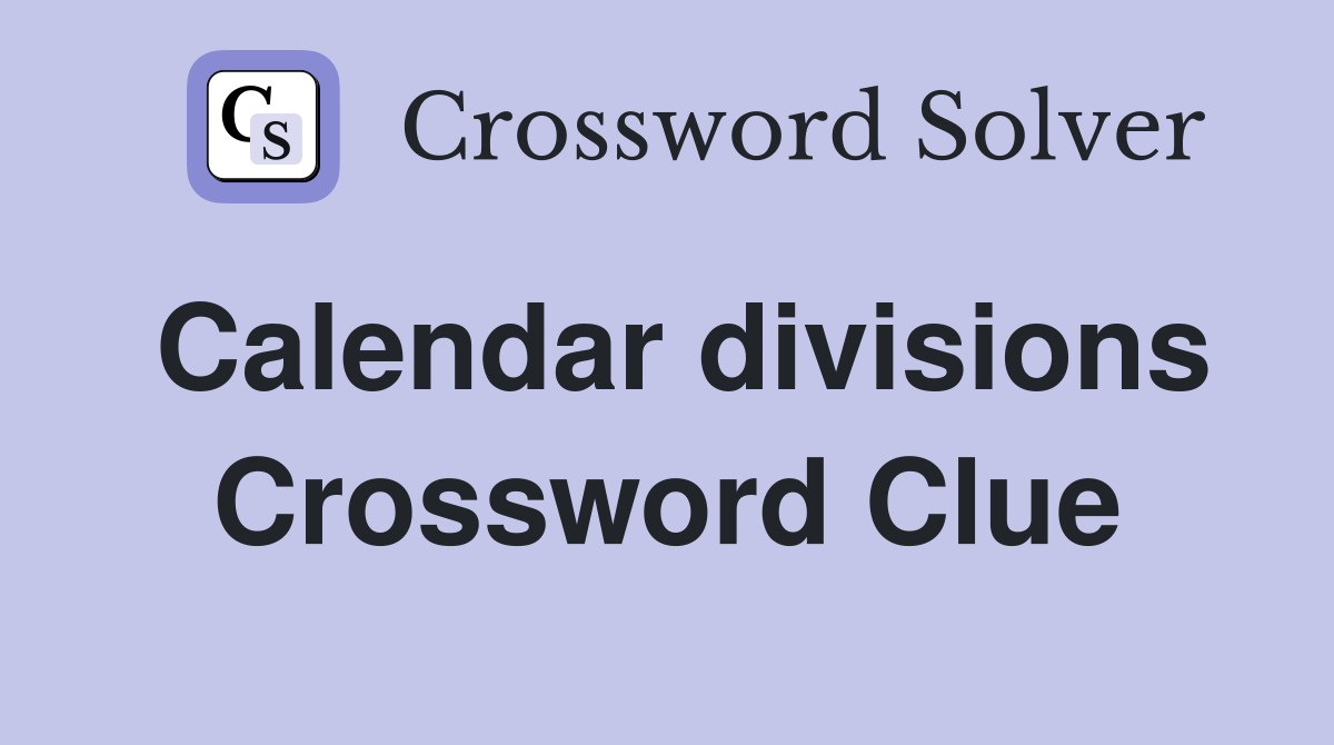 Calendar divisions Crossword Clue