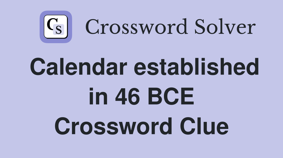 Calendar established in 46 BCE Crossword Clue