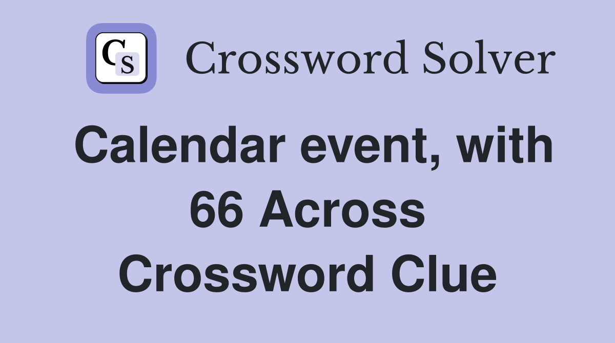 Calendar event, with 66 Across Crossword Clue