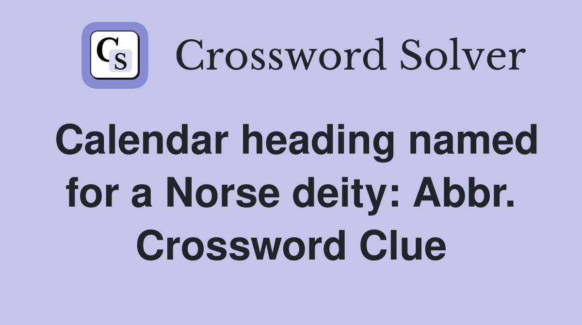 Calendar heading named for a Norse deity: Abbr. Crossword Clue