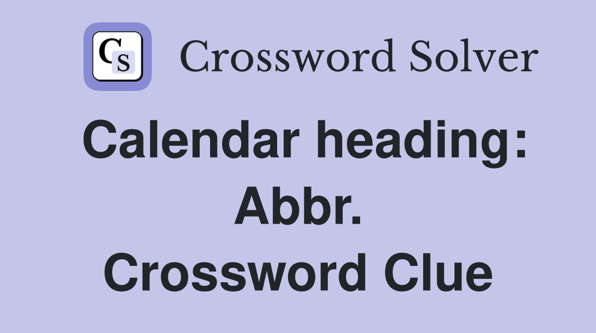 Calendar heading: Abbr. Crossword Clue