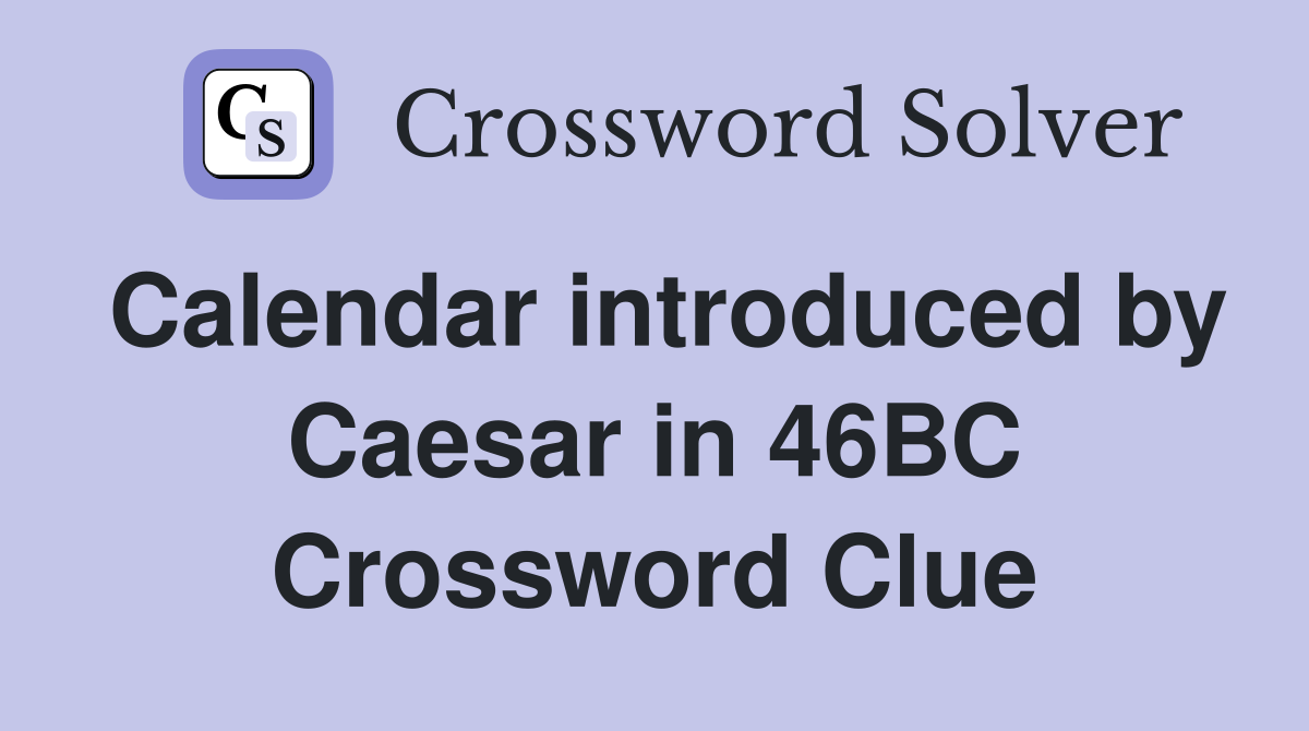 Calendar introduced by Caesar in 46BC Crossword Clue