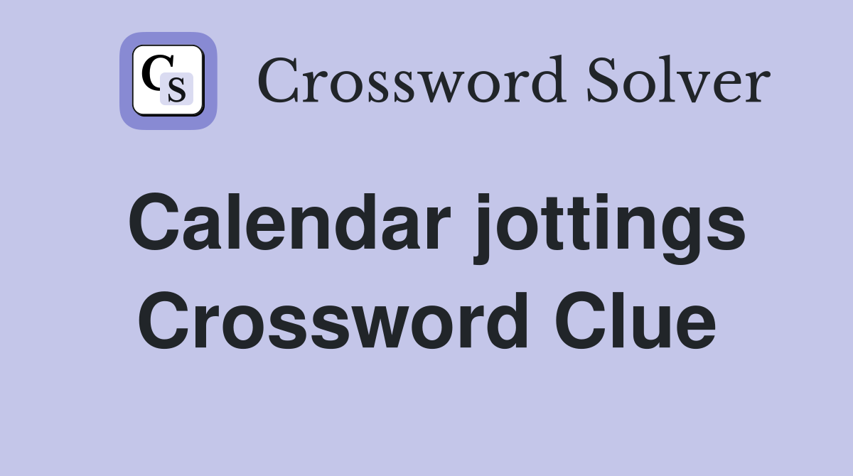 Calendar jottings Crossword Clue