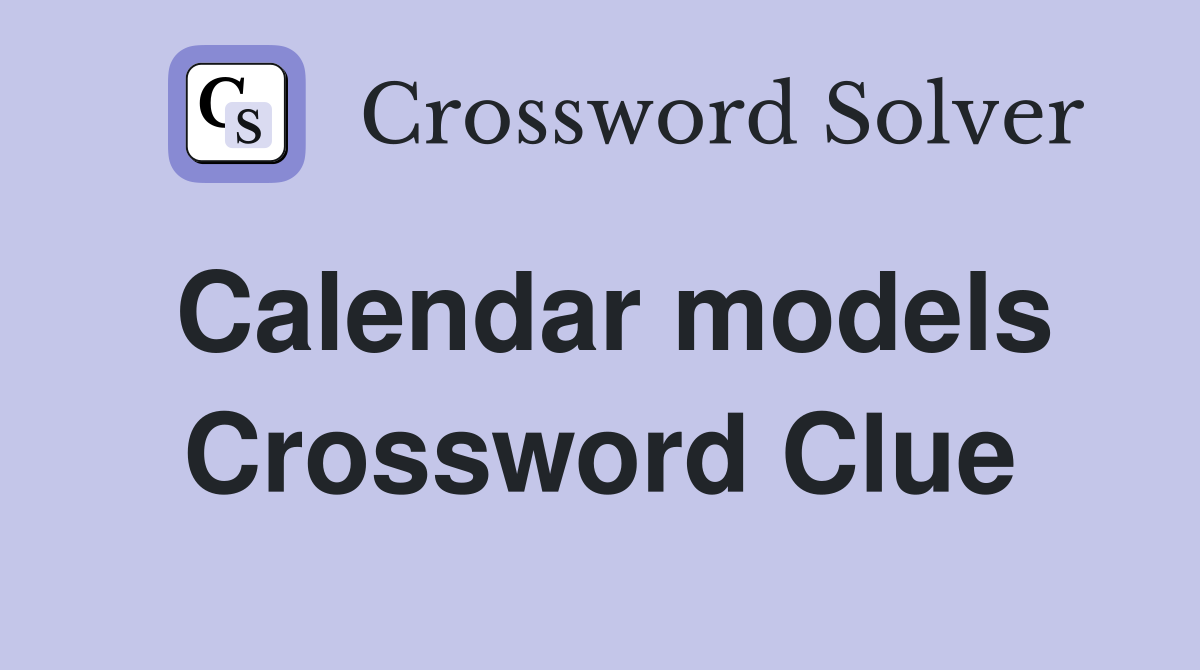 Calendar models Crossword Clue