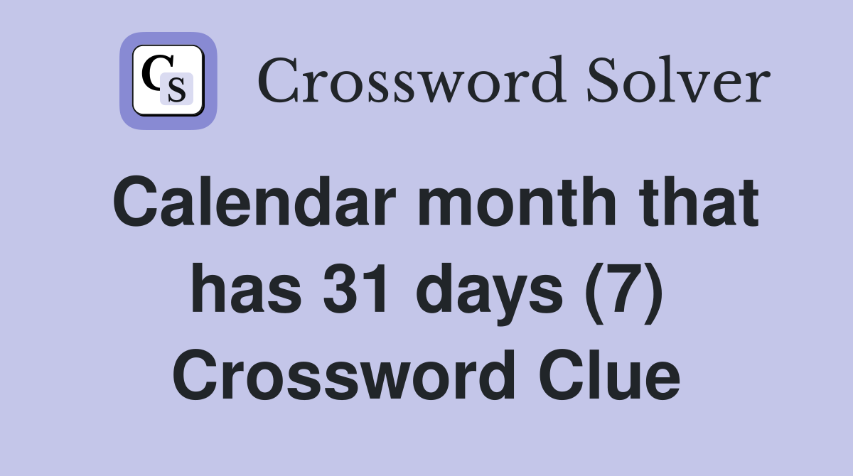 Calendar month that has 31 days (7) Crossword Clue