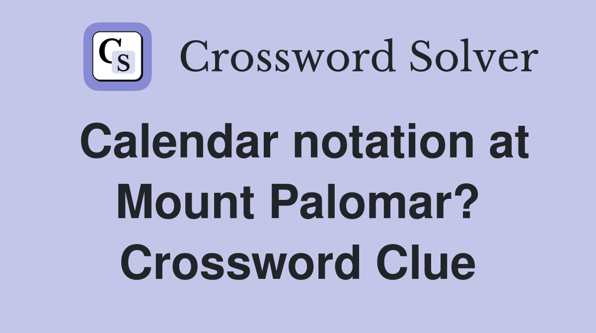 Calendar notation at Mount Palomar? Crossword Clue