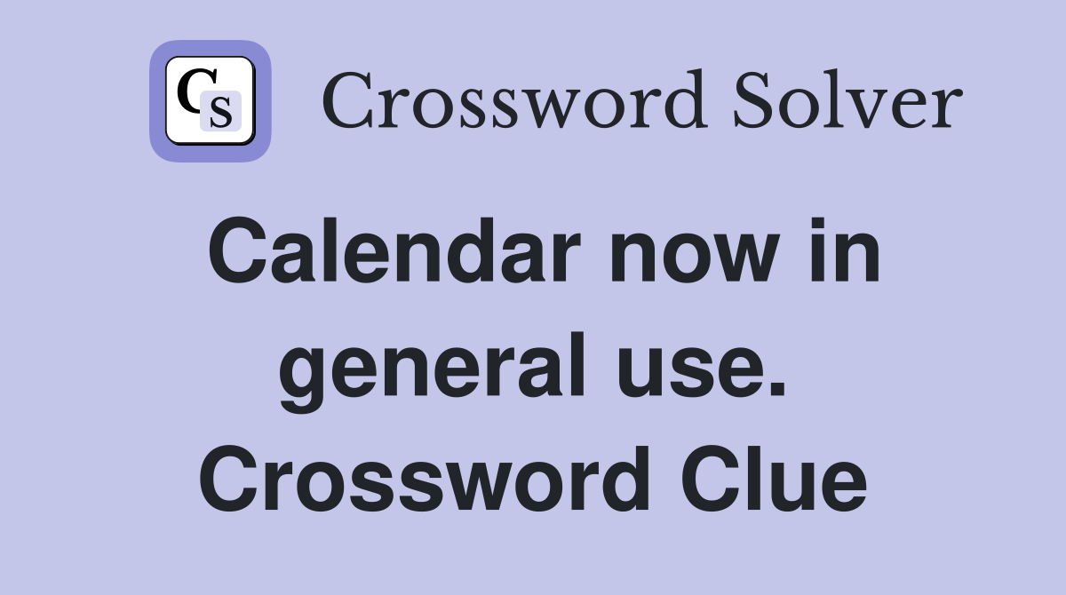 Calendar now in general use. Crossword Clue
