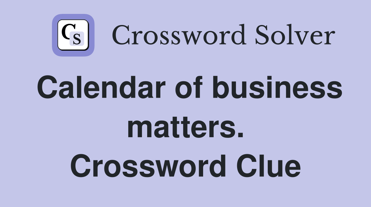 Calendar of business matters. Crossword Clue