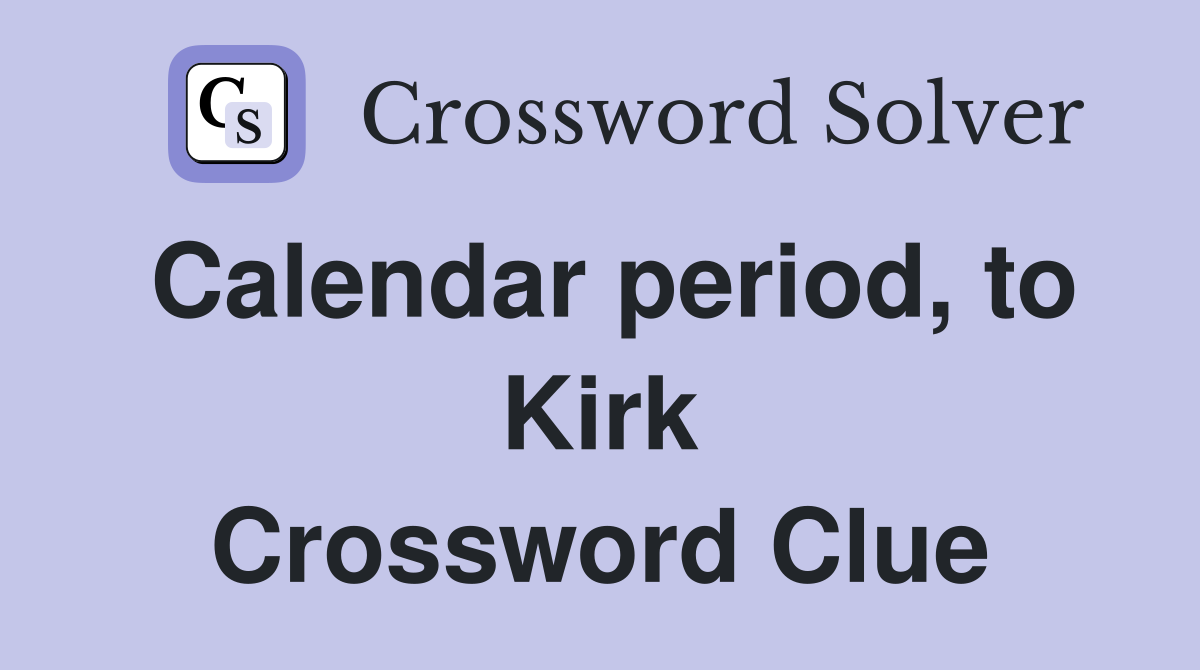 Calendar period, to Kirk Crossword Clue
