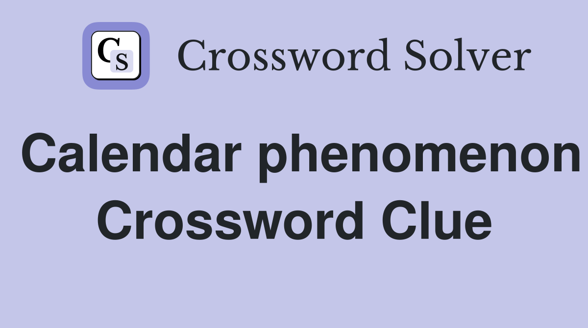 Calendar phenomenon Crossword Clue
